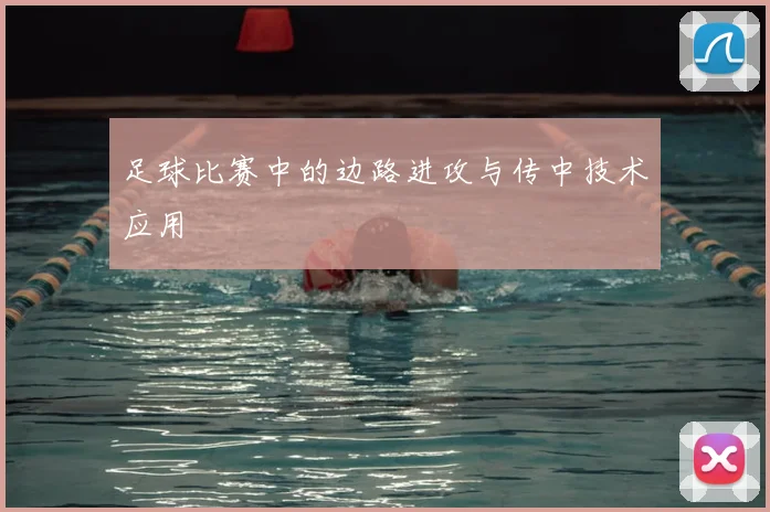 足球比赛中的边路进攻与传中技术应用