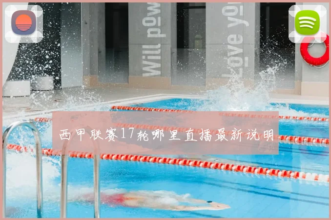西甲联赛17轮哪里直播最新说明