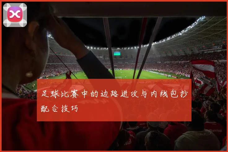 足球比赛中的边路进攻与内线包抄配合技巧